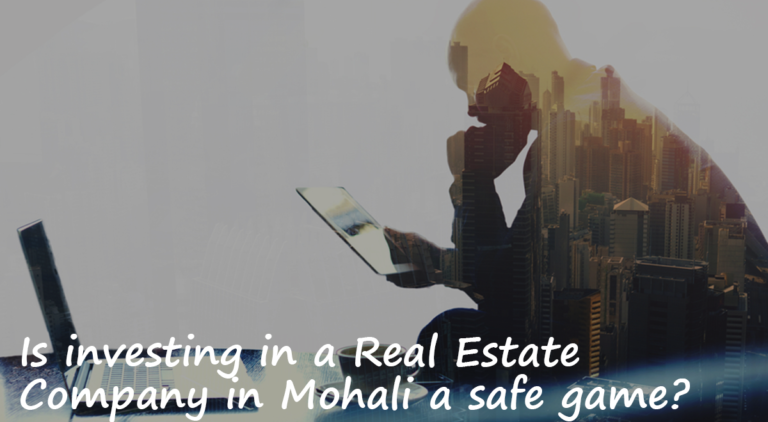 Is investing in a Real Estate Company in Mohali a safe game?