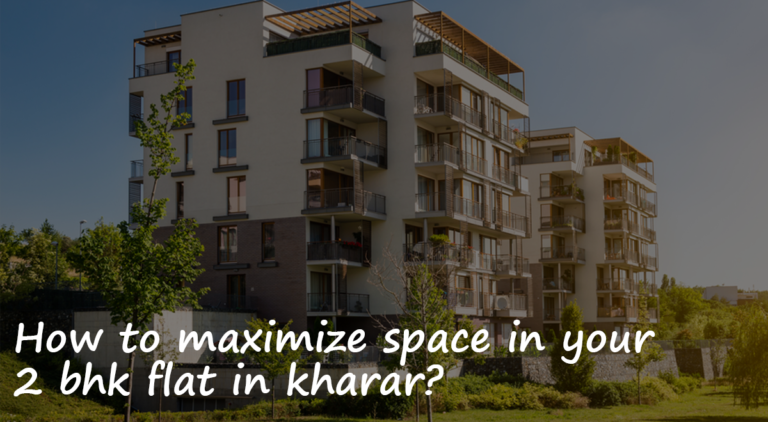 How to maximize space in your 2 BHK flat in Kharar?